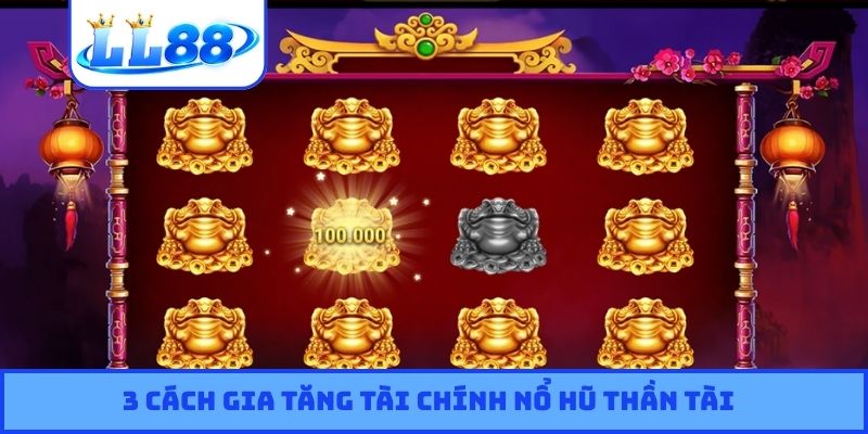 3 cách gia tăng tài chính nổ hũ Thần Tài