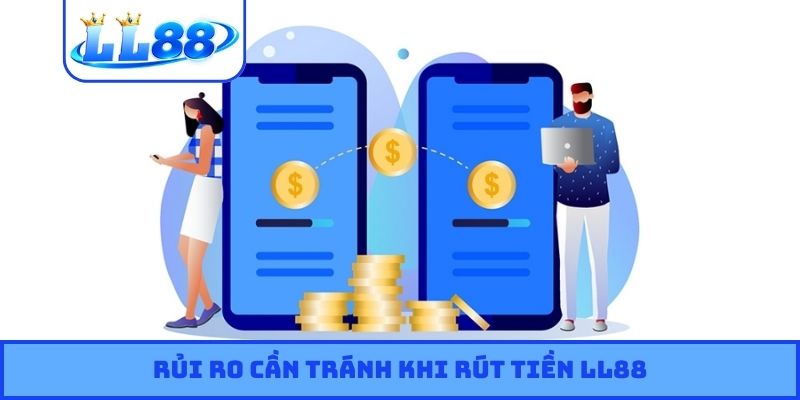 Rủi ro cần tránh khi rút tiền LL88